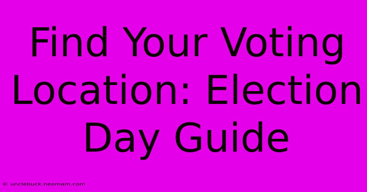 Find Your Voting Location: Election Day Guide