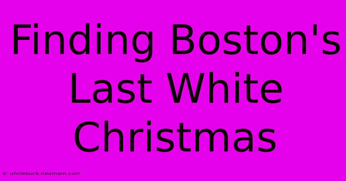 Finding Boston's Last White Christmas