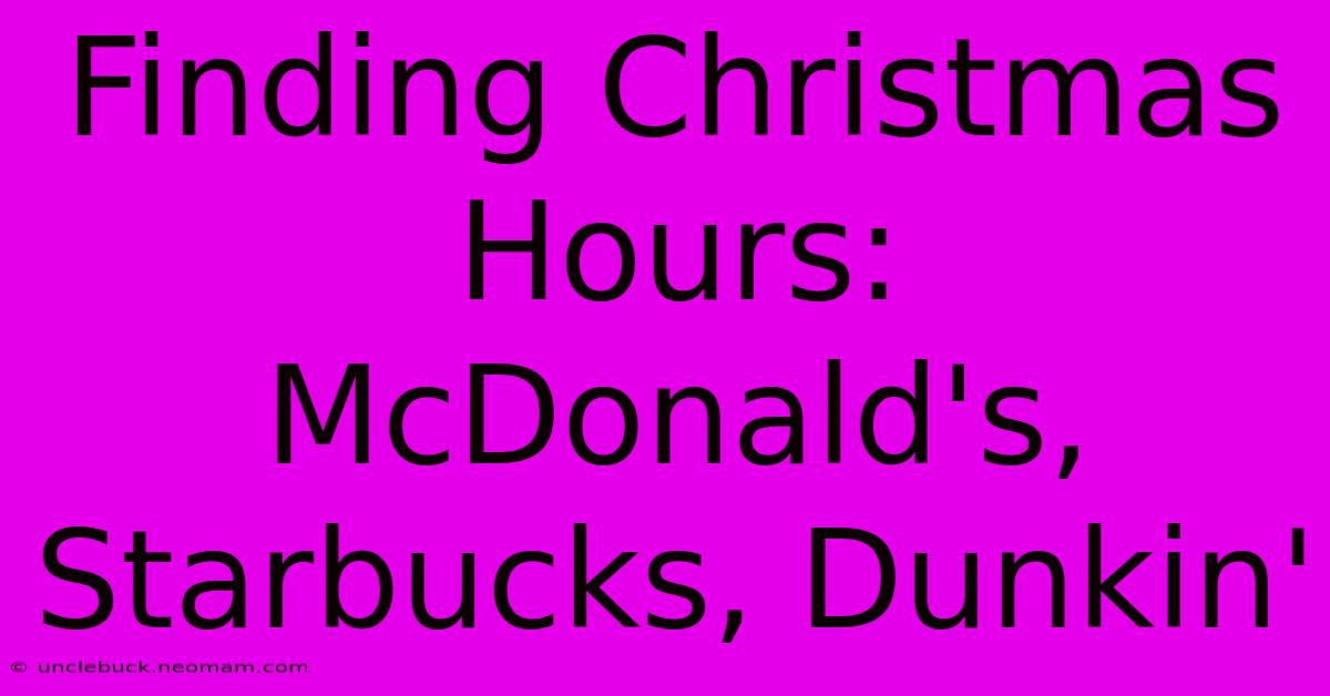 Finding Christmas Hours: McDonald's, Starbucks, Dunkin'