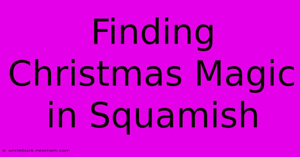 Finding Christmas Magic In Squamish