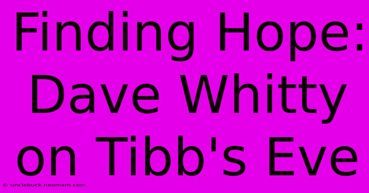 Finding Hope: Dave Whitty On Tibb's Eve