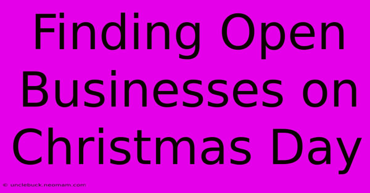 Finding Open Businesses On Christmas Day