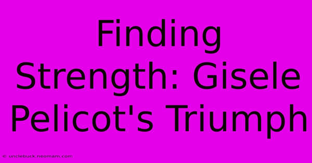 Finding Strength: Gisele Pelicot's Triumph