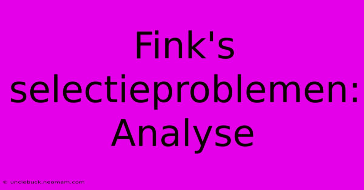 Fink's Selectieproblemen: Analyse 