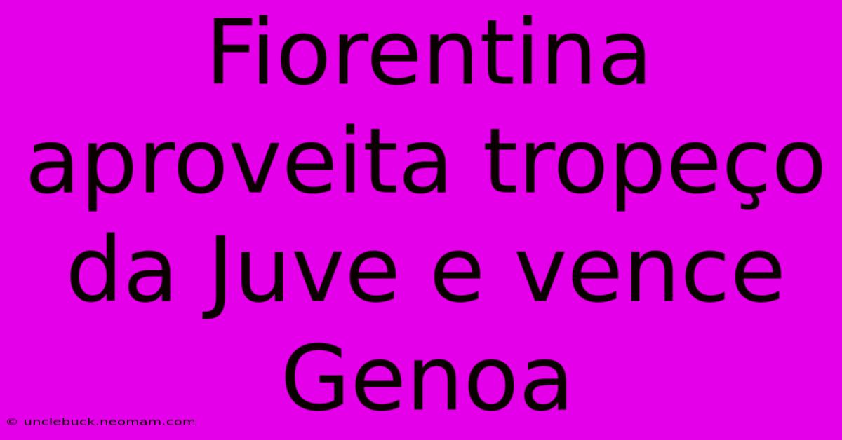 Fiorentina Aproveita Tropeço Da Juve E Vence Genoa