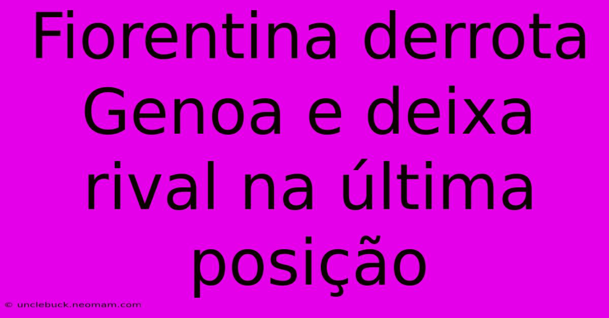 Fiorentina Derrota Genoa E Deixa Rival Na Última Posição
