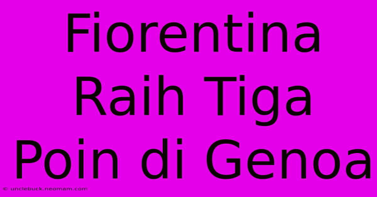 Fiorentina Raih Tiga Poin Di Genoa