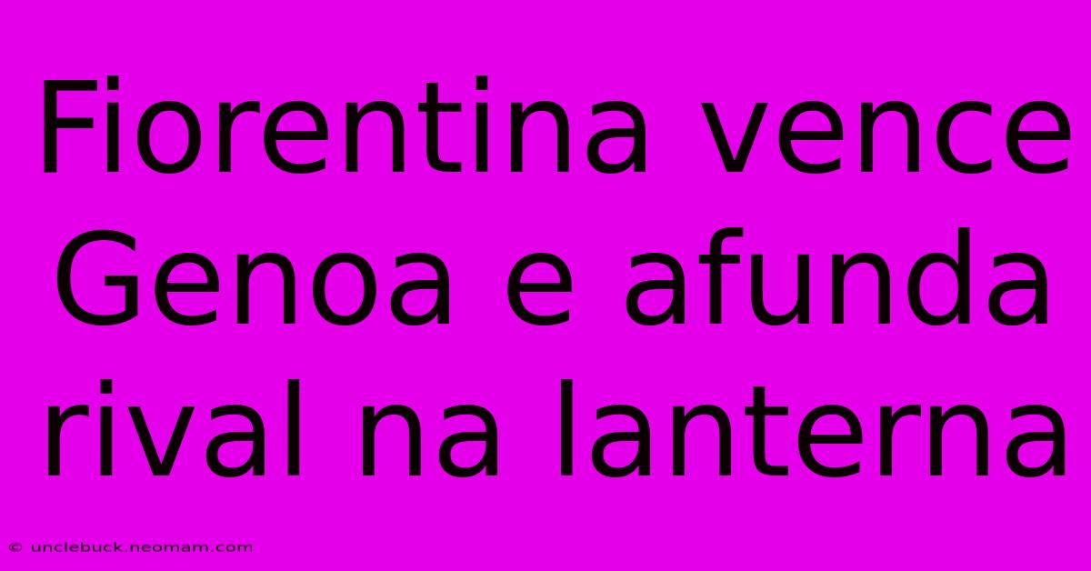 Fiorentina Vence Genoa E Afunda Rival Na Lanterna