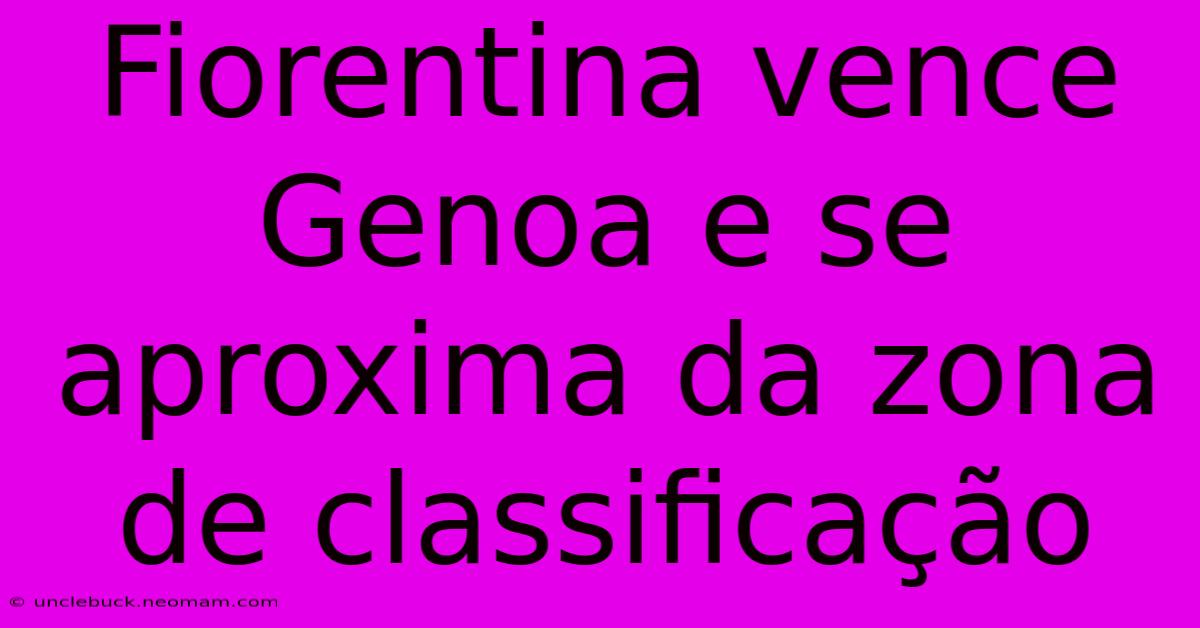 Fiorentina Vence Genoa E Se Aproxima Da Zona De Classificação