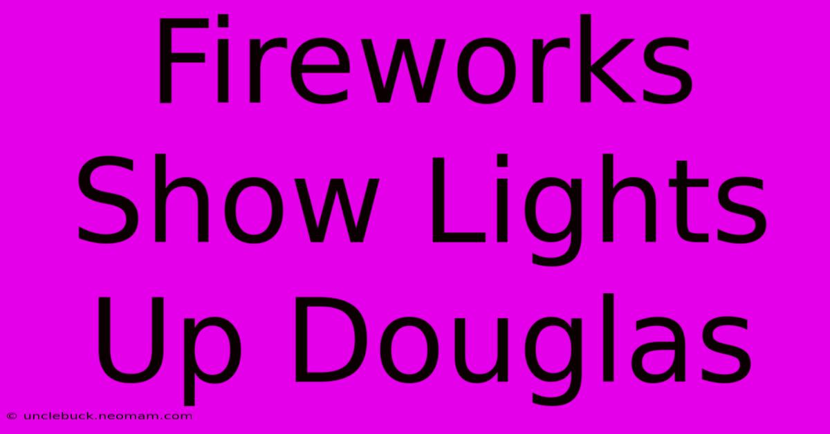 Fireworks Show Lights Up Douglas