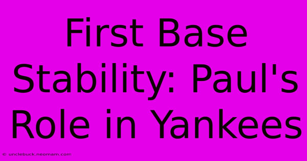 First Base Stability: Paul's Role In Yankees