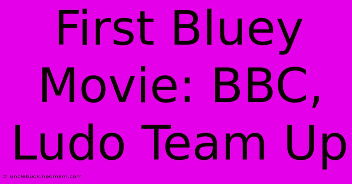 First Bluey Movie: BBC, Ludo Team Up