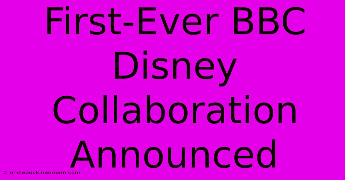 First-Ever BBC Disney Collaboration Announced