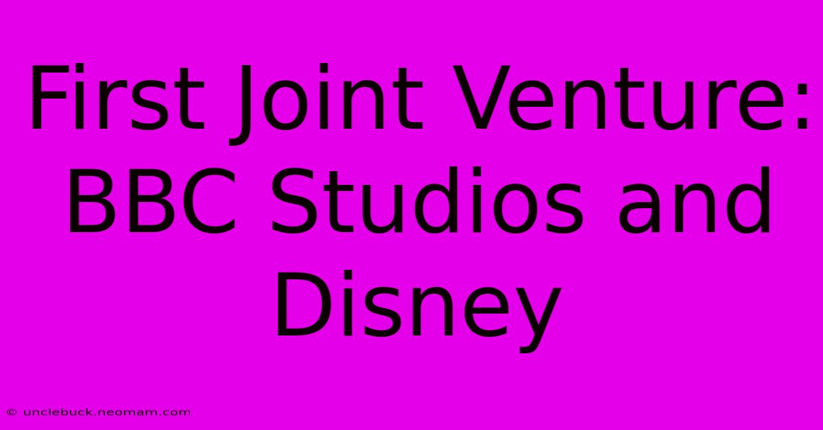 First Joint Venture: BBC Studios And Disney