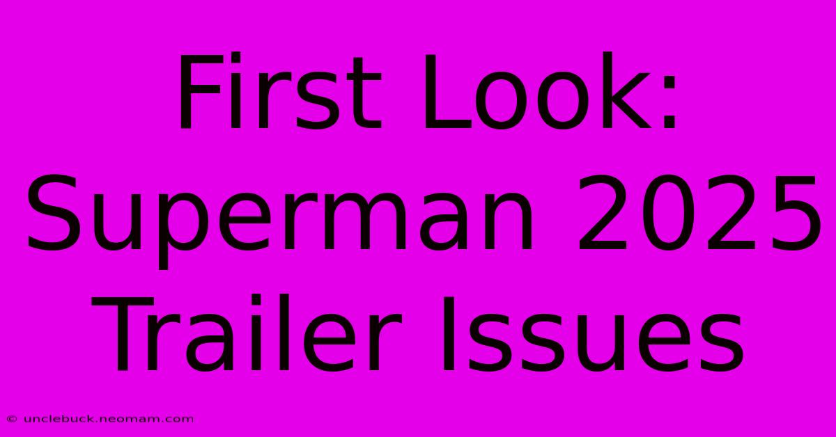 First Look: Superman 2025 Trailer Issues