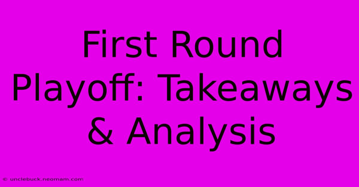 First Round Playoff: Takeaways & Analysis