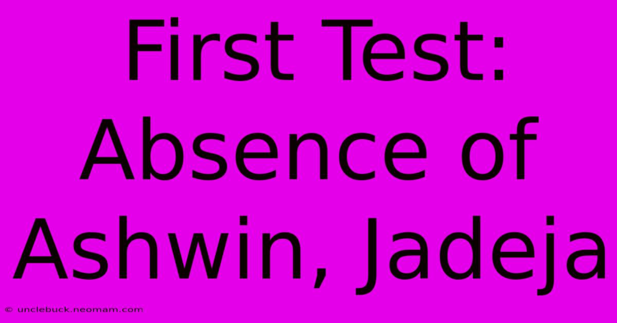 First Test: Absence Of Ashwin, Jadeja