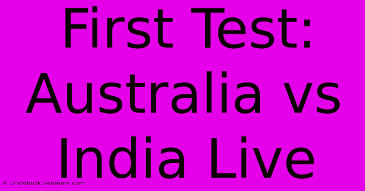 First Test: Australia Vs India Live