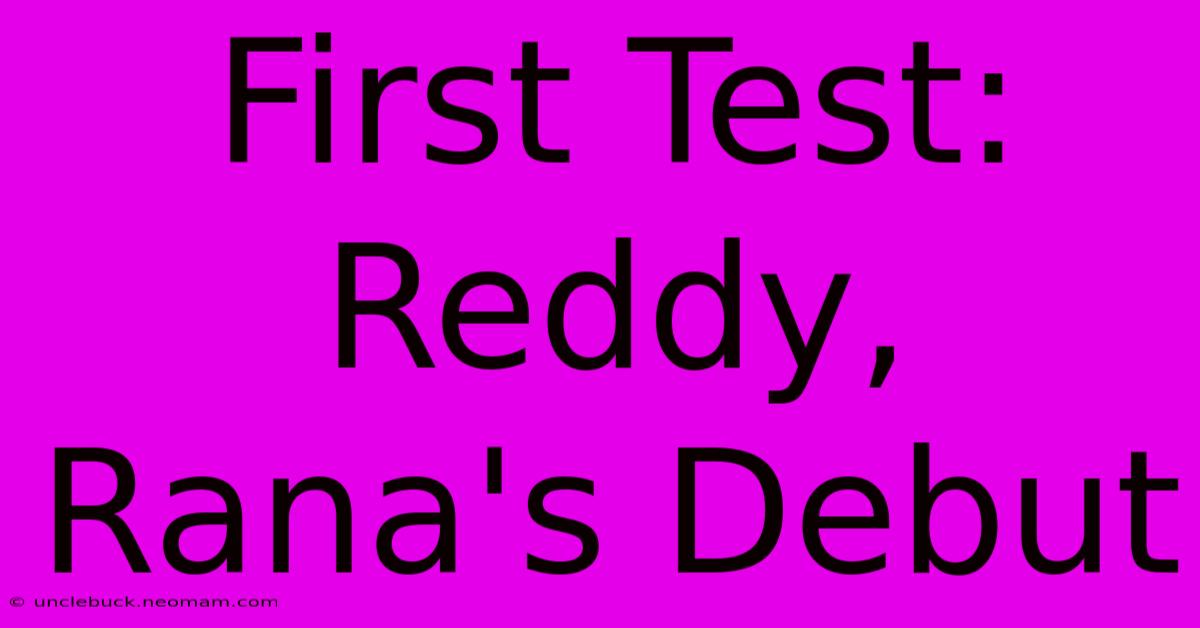 First Test: Reddy, Rana's Debut