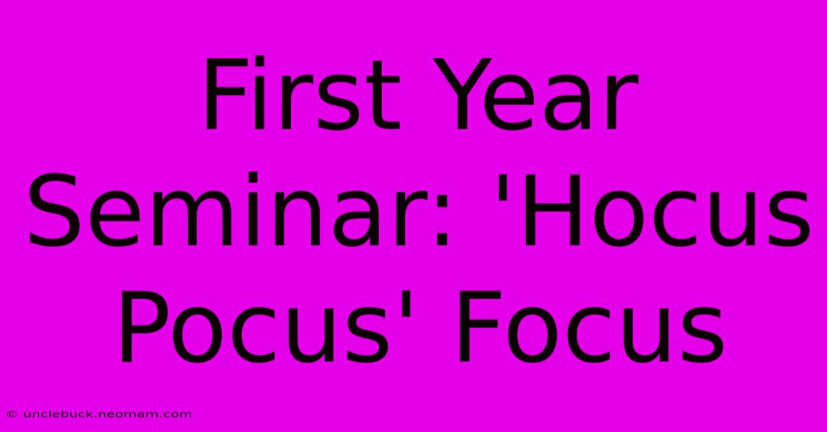 First Year Seminar: 'Hocus Pocus' Focus