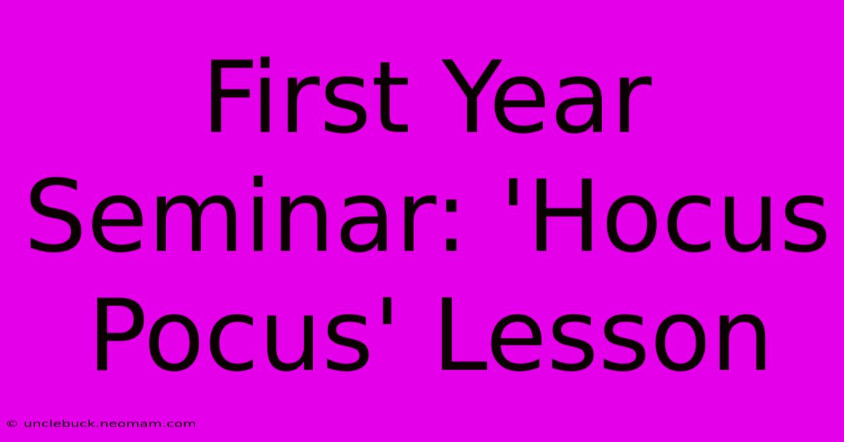 First Year Seminar: 'Hocus Pocus' Lesson