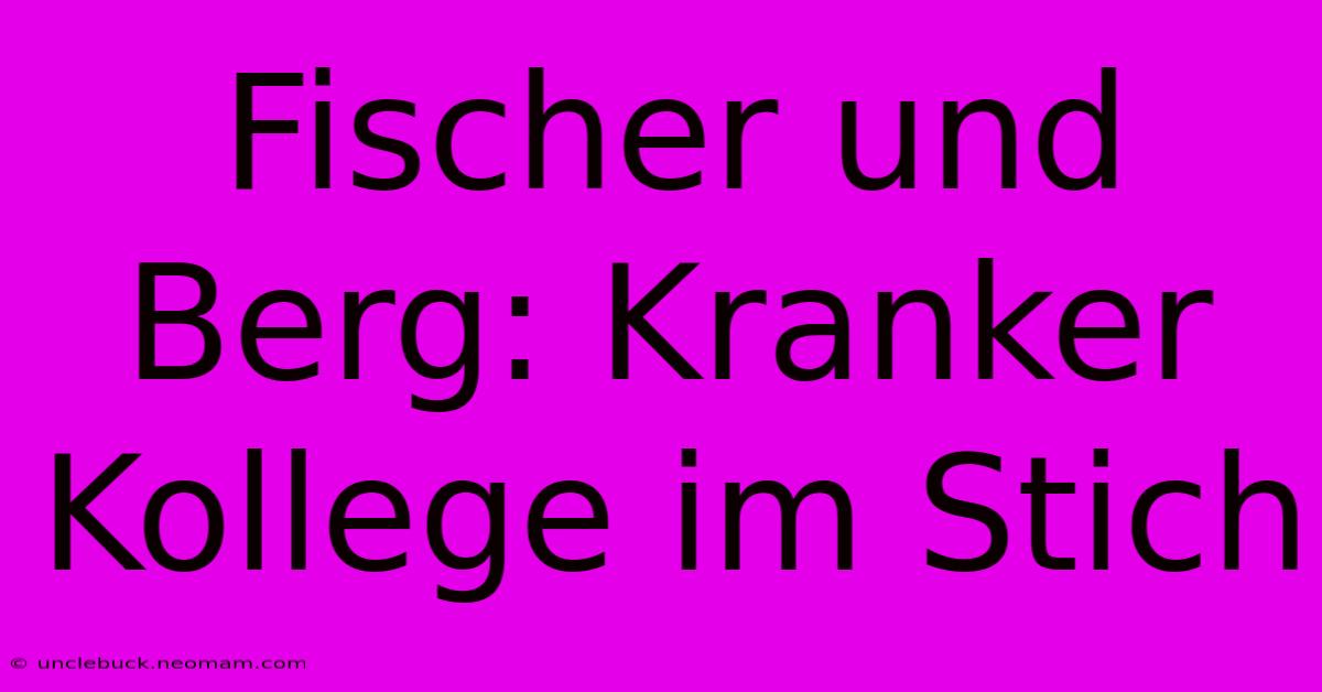 Fischer Und Berg: Kranker Kollege Im Stich 