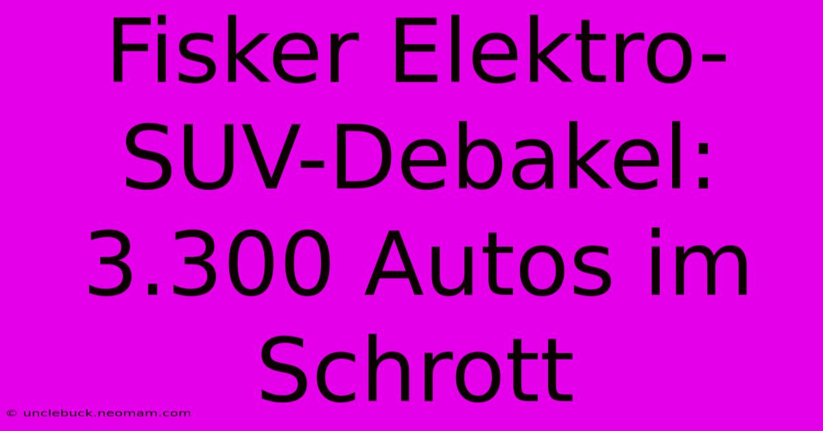 Fisker Elektro-SUV-Debakel: 3.300 Autos Im Schrott