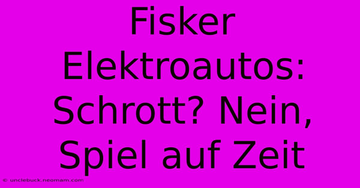 Fisker Elektroautos: Schrott? Nein, Spiel Auf Zeit 