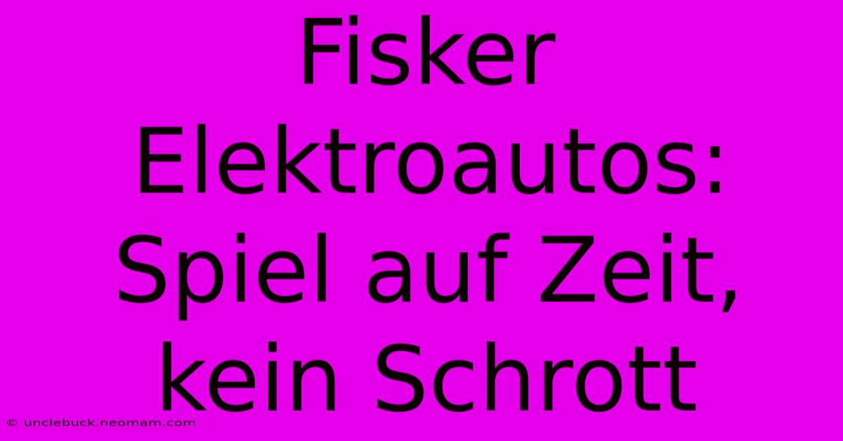 Fisker Elektroautos: Spiel Auf Zeit, Kein Schrott