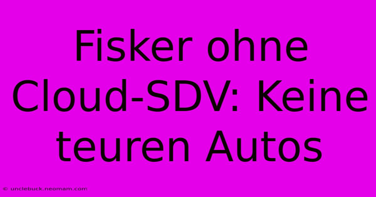 Fisker Ohne Cloud-SDV: Keine Teuren Autos