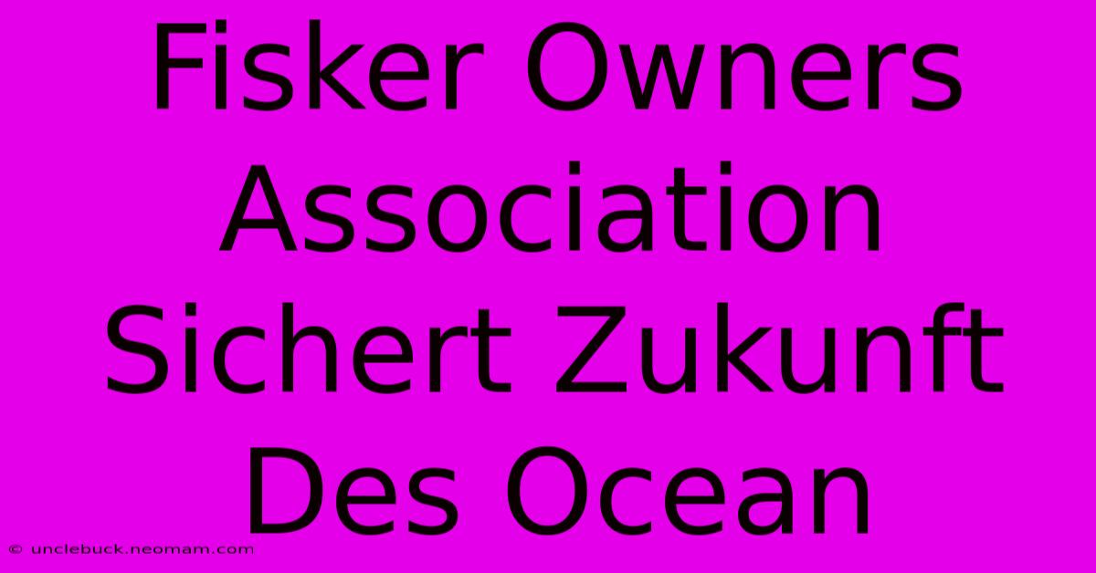 Fisker Owners Association Sichert Zukunft Des Ocean