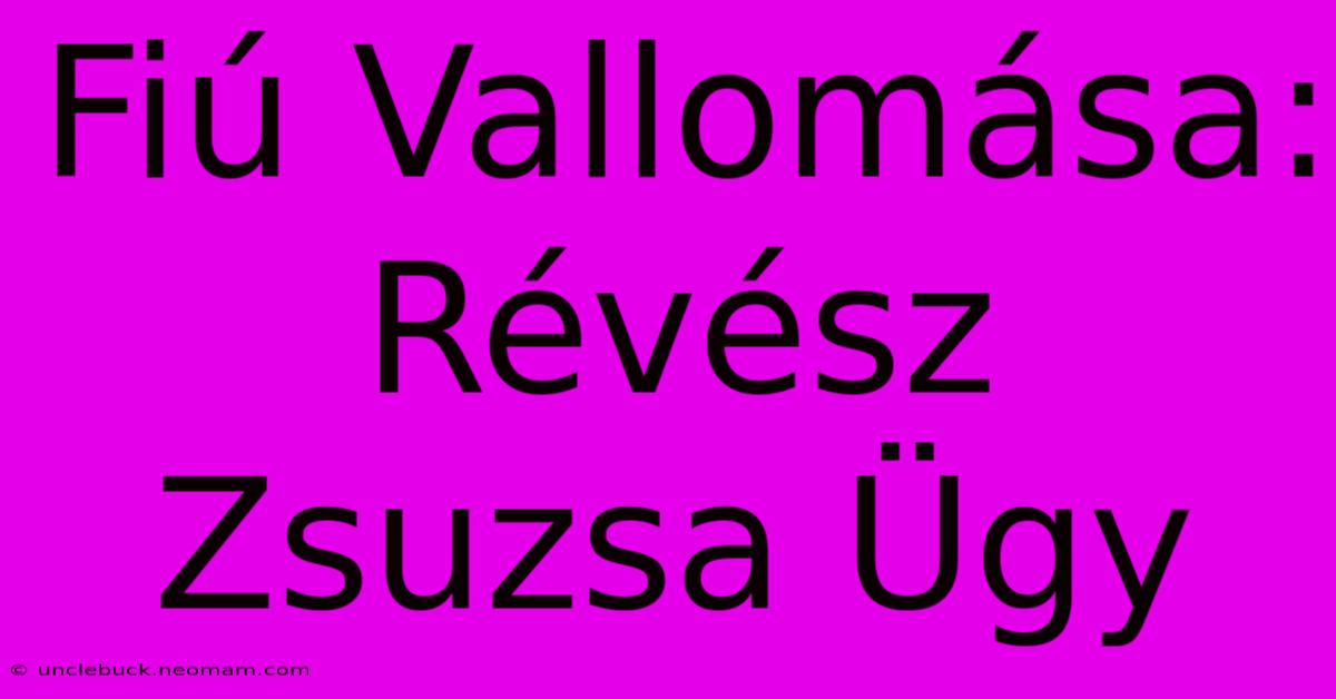 Fiú Vallomása: Révész Zsuzsa Ügy 