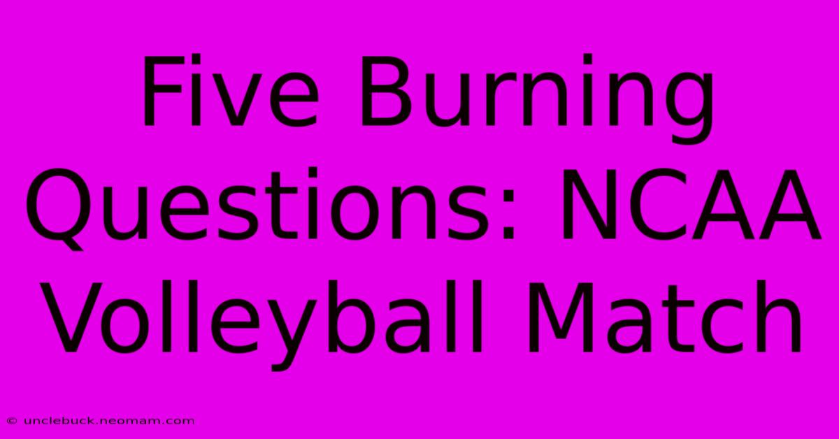 Five Burning Questions: NCAA Volleyball Match