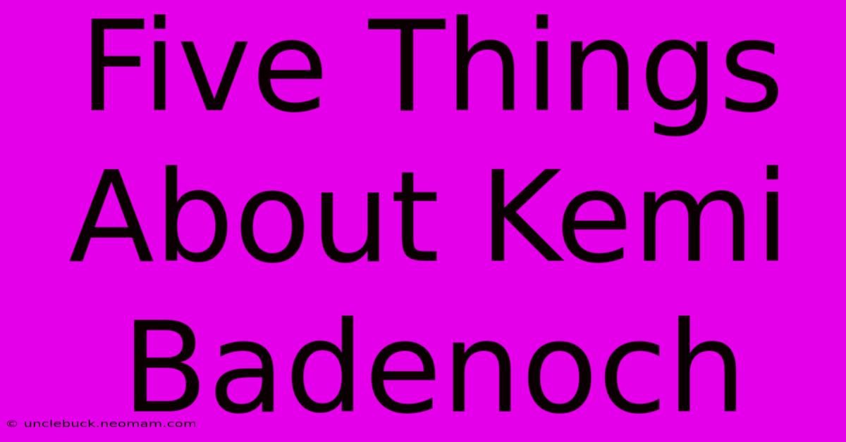 Five Things About Kemi Badenoch