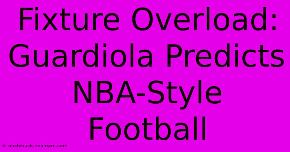 Fixture Overload: Guardiola Predicts NBA-Style Football