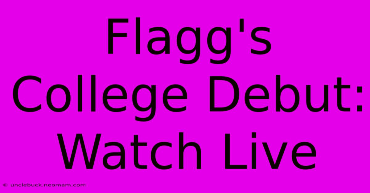 Flagg's College Debut: Watch Live