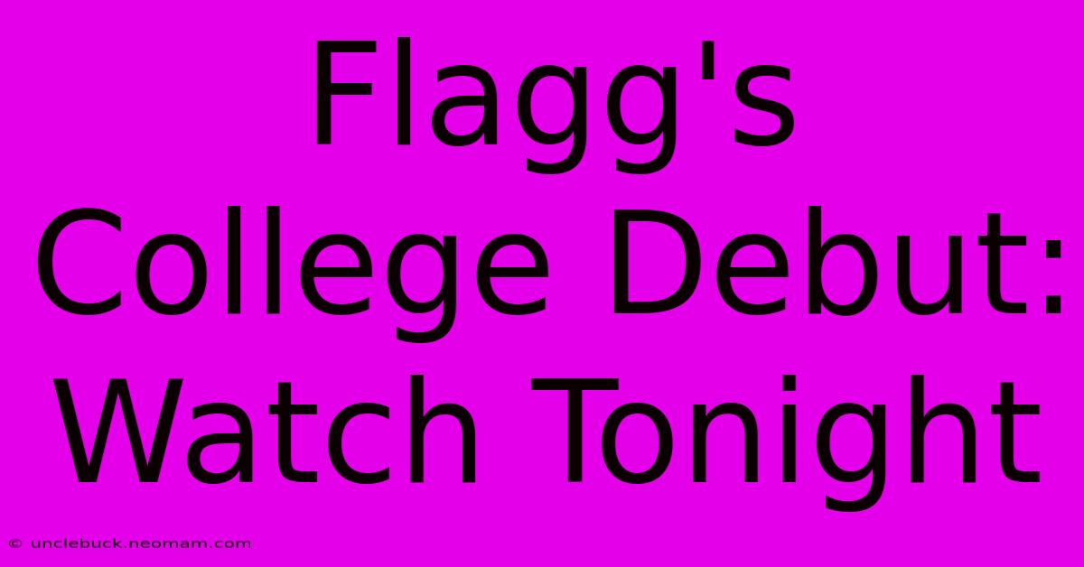 Flagg's College Debut: Watch Tonight