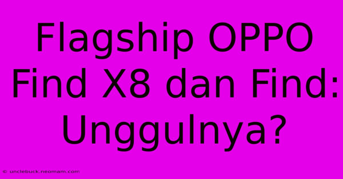 Flagship OPPO Find X8 Dan Find: Unggulnya?