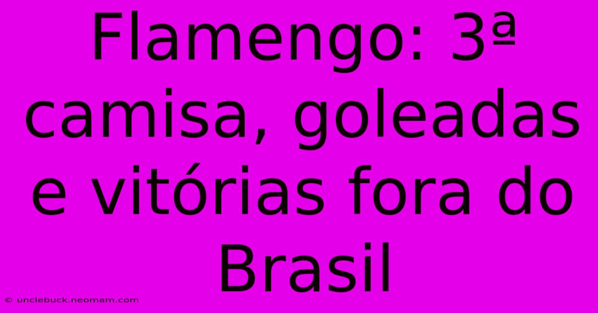 Flamengo: 3ª Camisa, Goleadas E Vitórias Fora Do Brasil