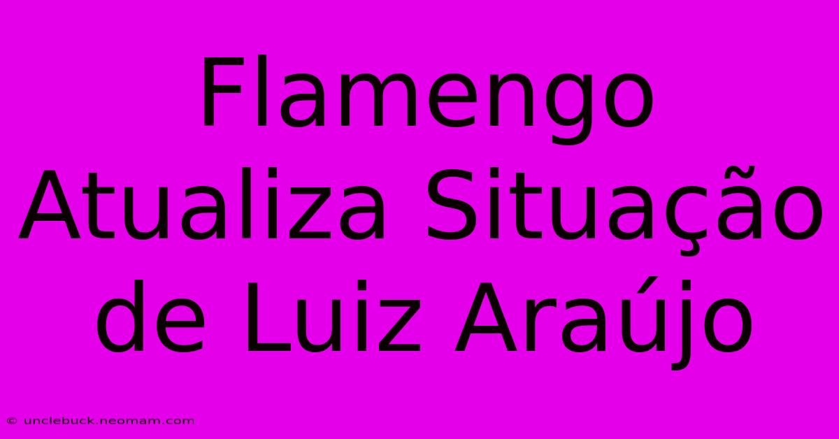 Flamengo Atualiza Situação De Luiz Araújo