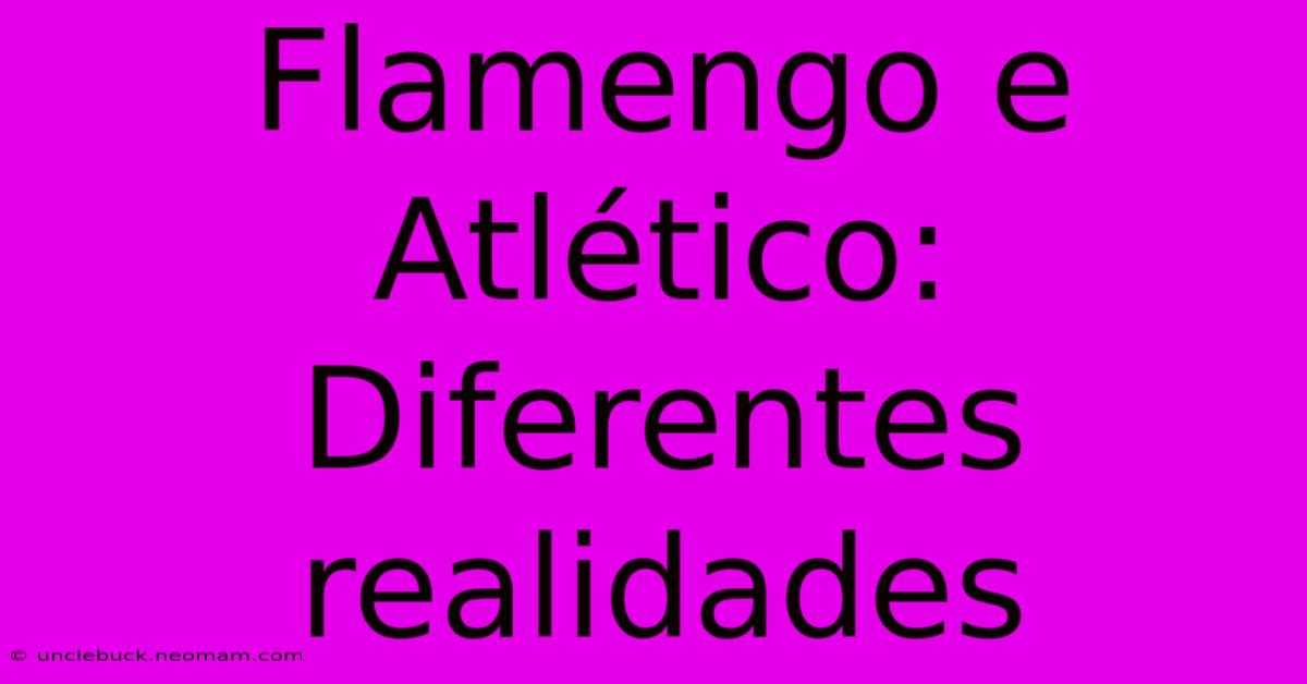 Flamengo E Atlético: Diferentes Realidades 