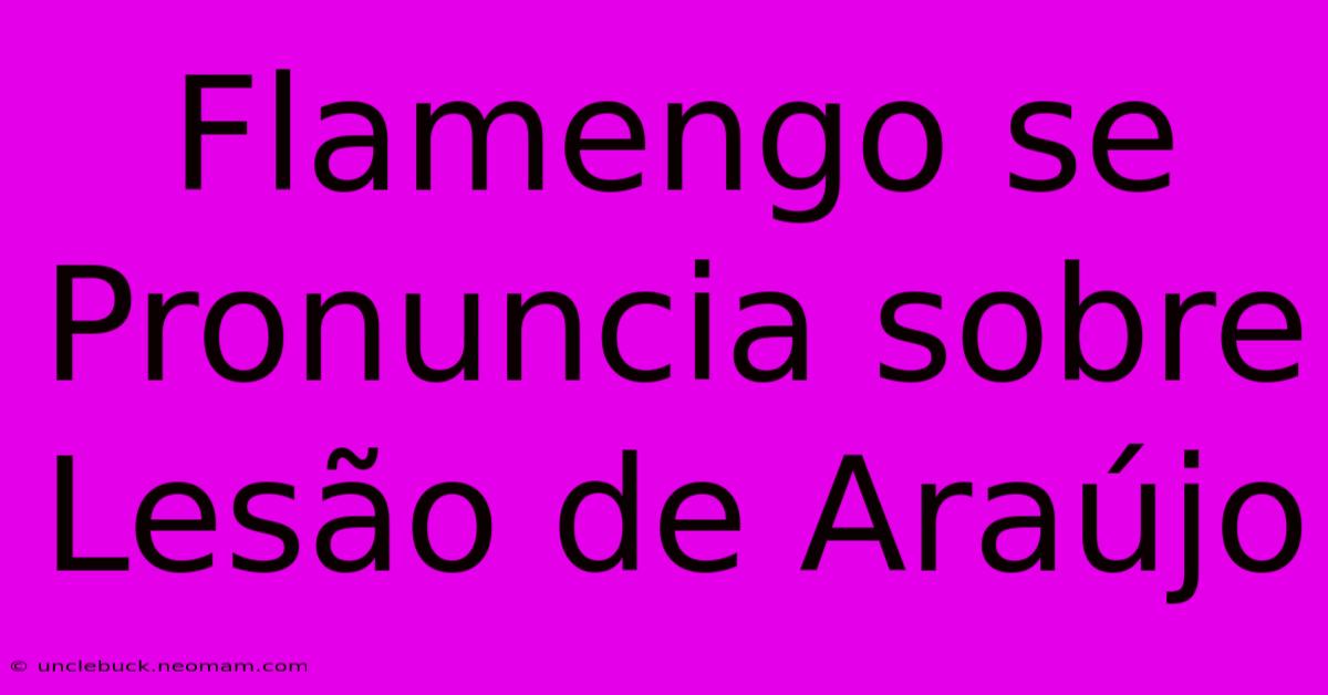 Flamengo Se Pronuncia Sobre Lesão De Araújo