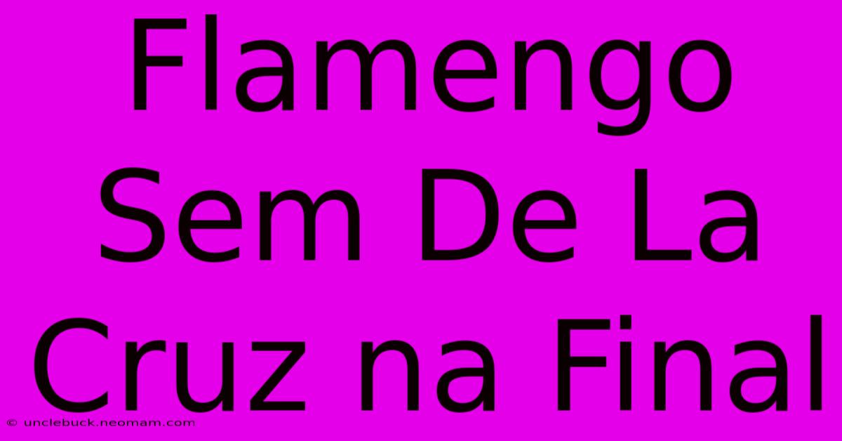 Flamengo Sem De La Cruz Na Final