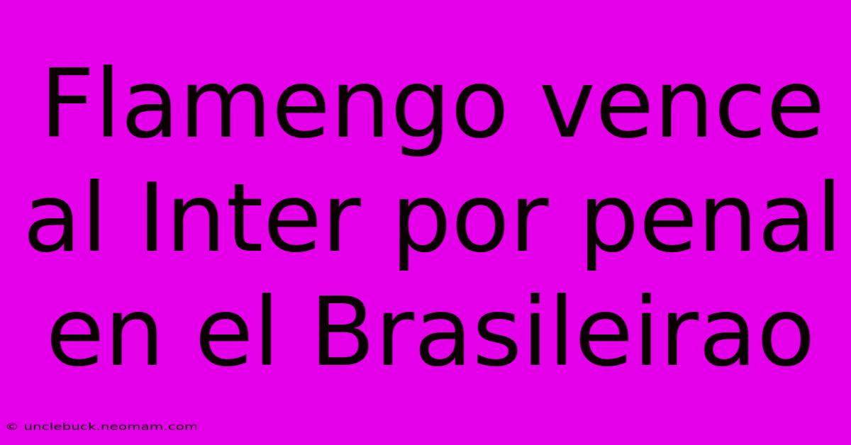 Flamengo Vence Al Inter Por Penal En El Brasileirao