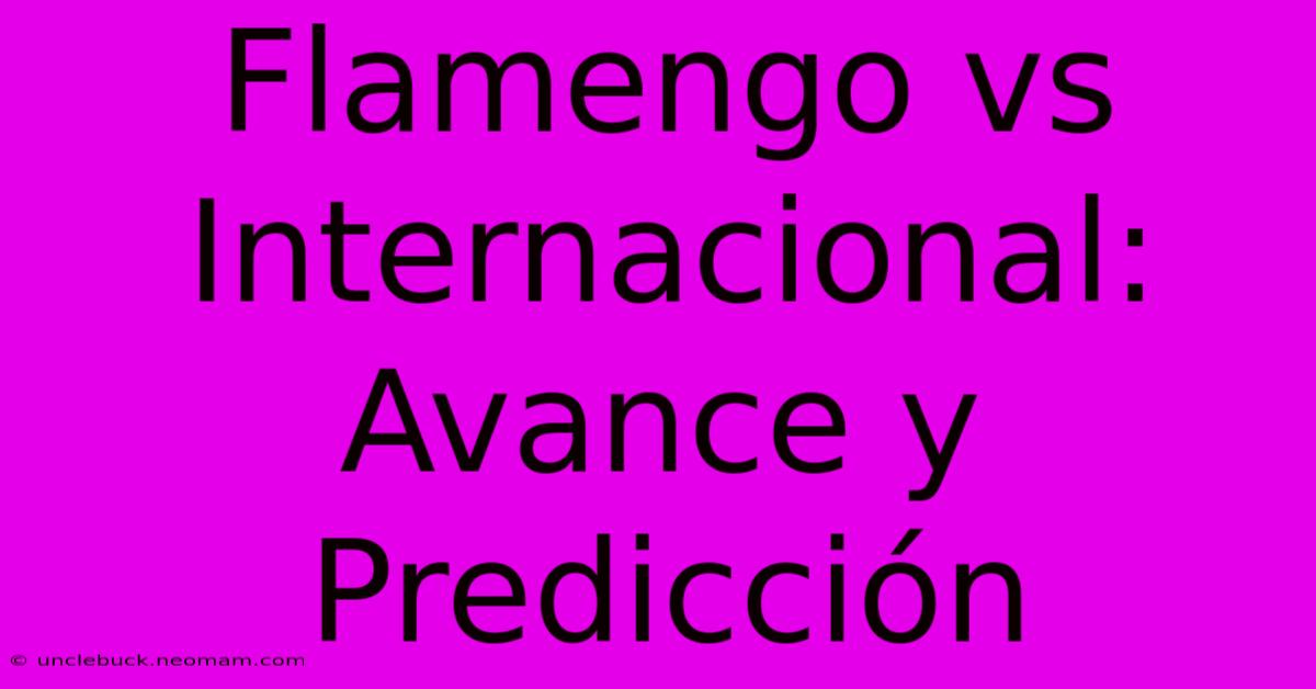 Flamengo Vs Internacional: Avance Y Predicción