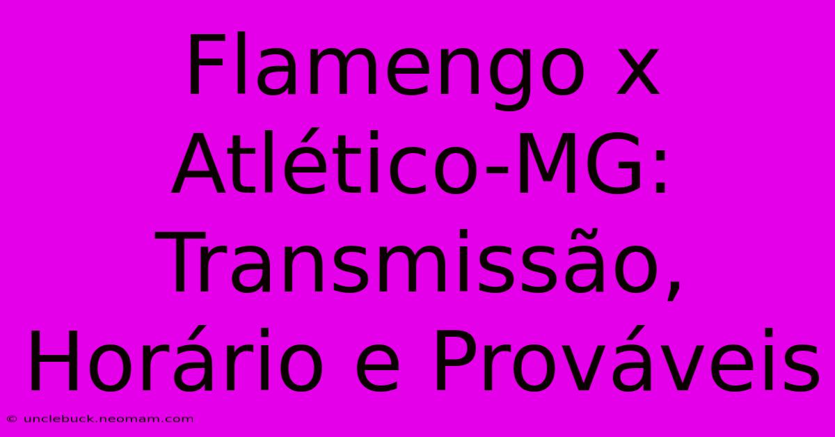 Flamengo X Atlético-MG: Transmissão, Horário E Prováveis