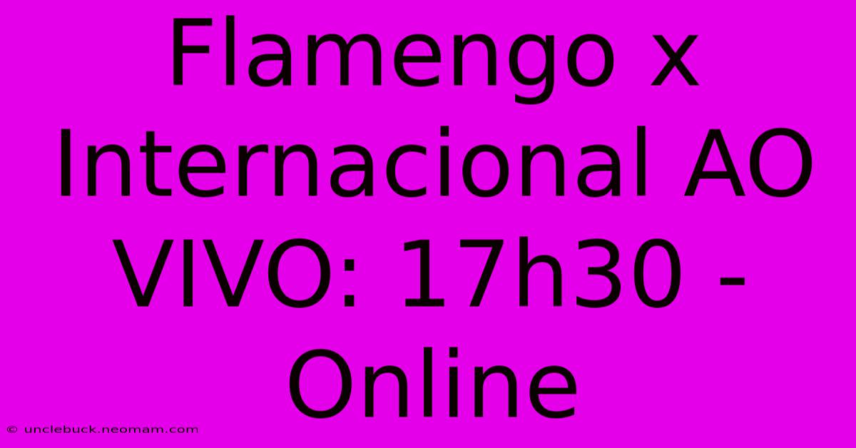 Flamengo X Internacional AO VIVO: 17h30 - Online 