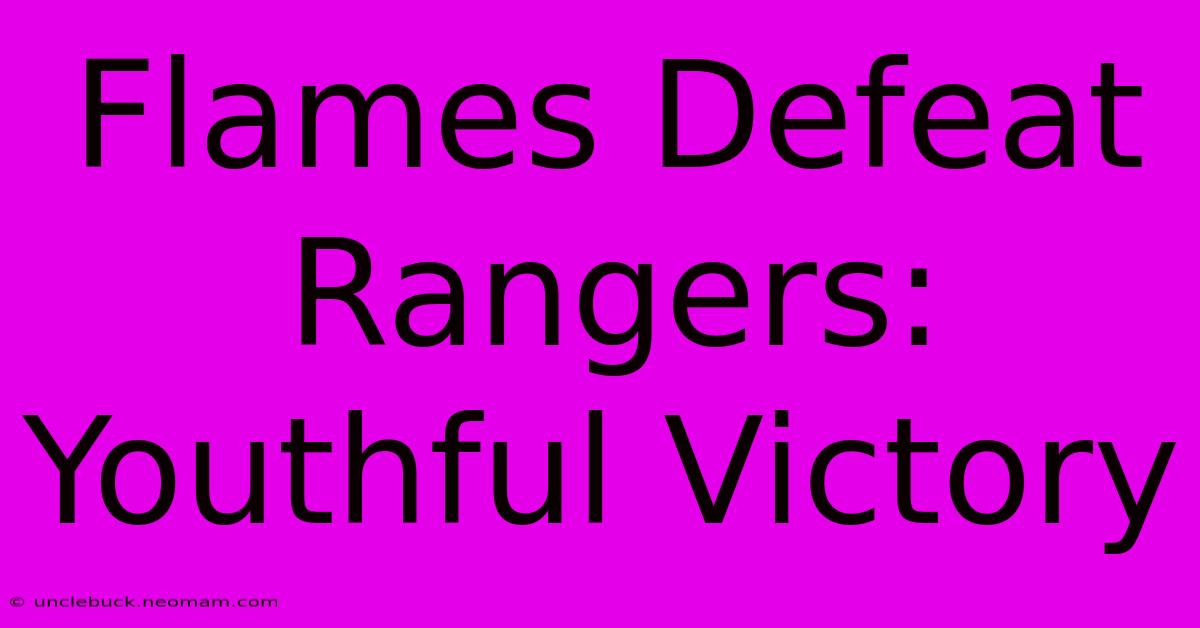 Flames Defeat Rangers: Youthful Victory