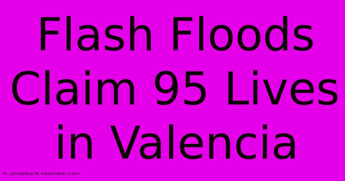 Flash Floods Claim 95 Lives In Valencia