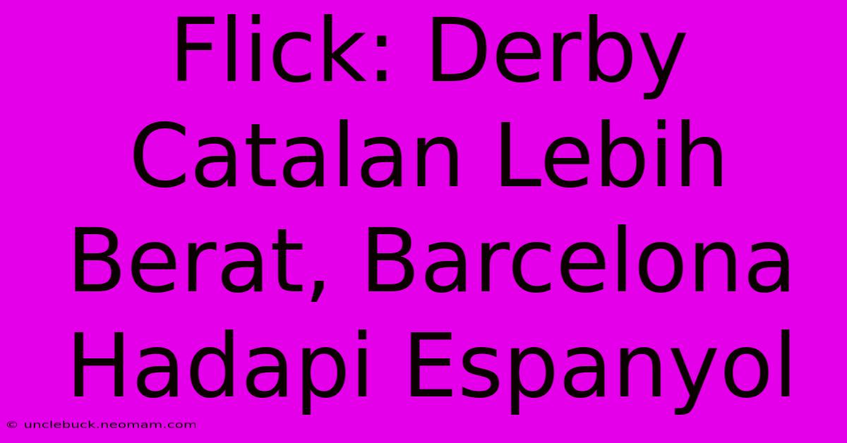 Flick: Derby Catalan Lebih Berat, Barcelona Hadapi Espanyol